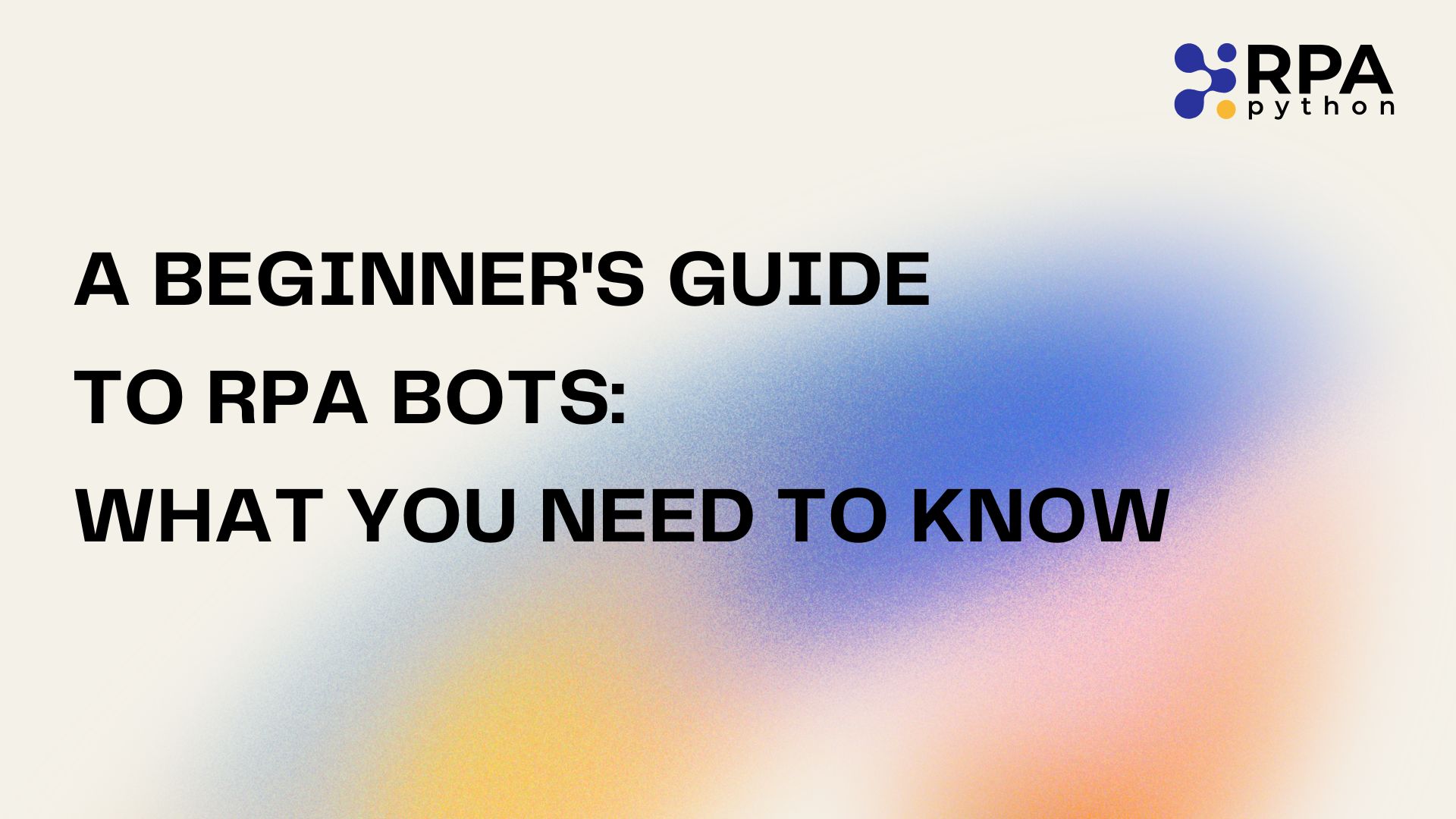 A Beginner's Guide to RPA Bots What You Need to Know