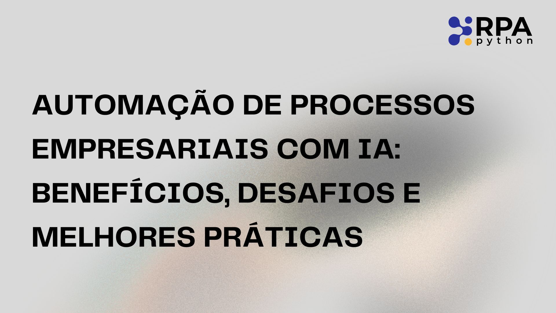 Automação de Processos Empresariais com IA: Benefícios, Desafios e Melhores Práticas