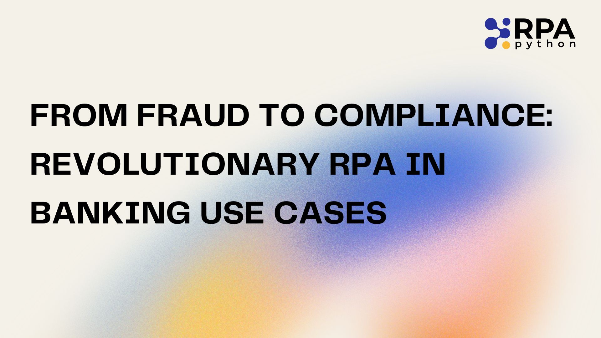 From Fraud to Compliance Revolutionary RPA in Banking Use Cases