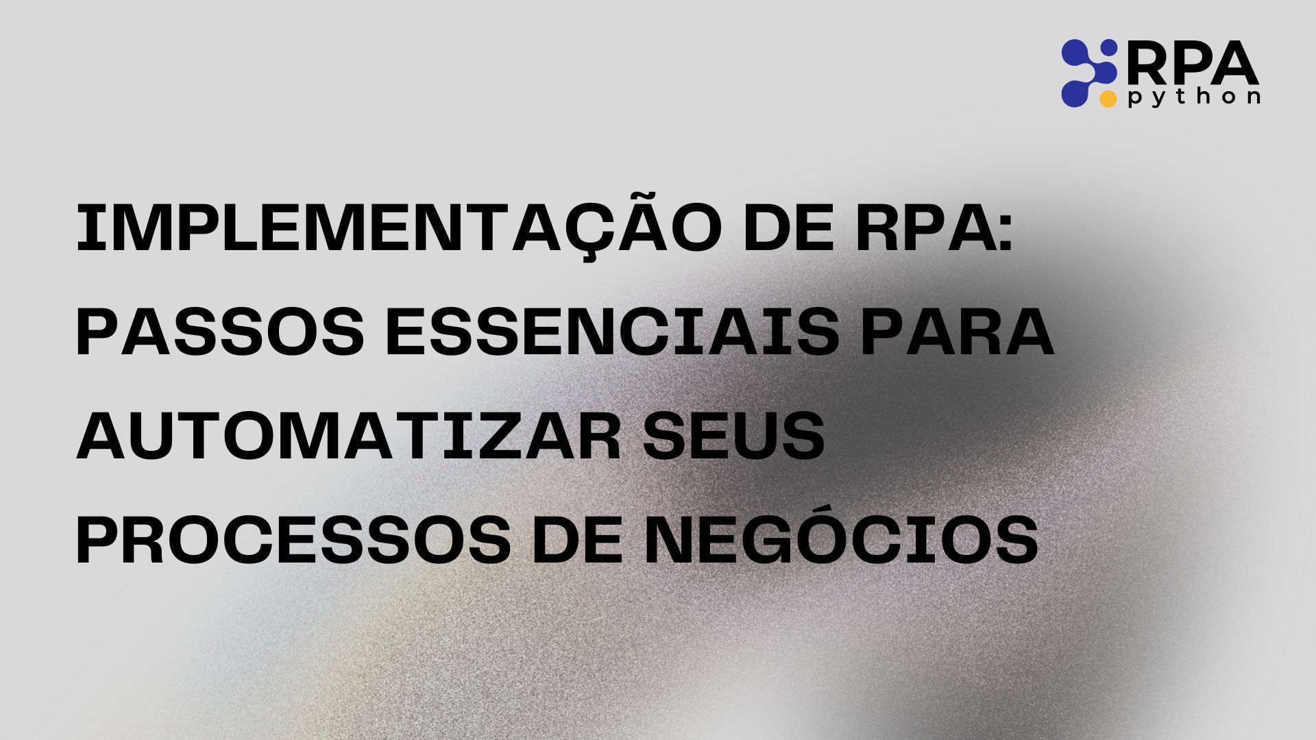 Implementação de RPA Passos Essenciais para Automatizar Seus Processos de Negócios