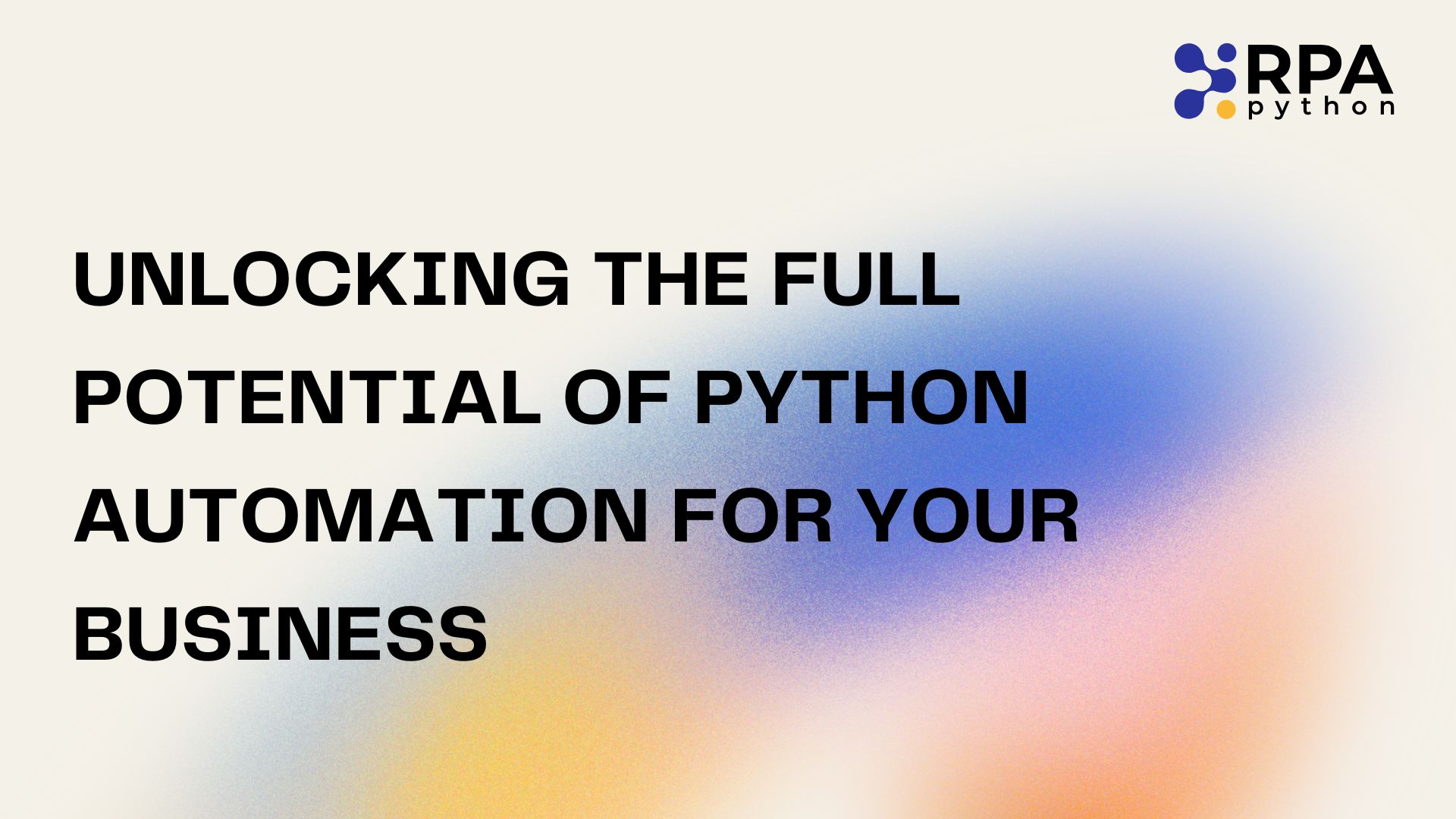 Unlocking the Full Potential of Python Automation for Your Business