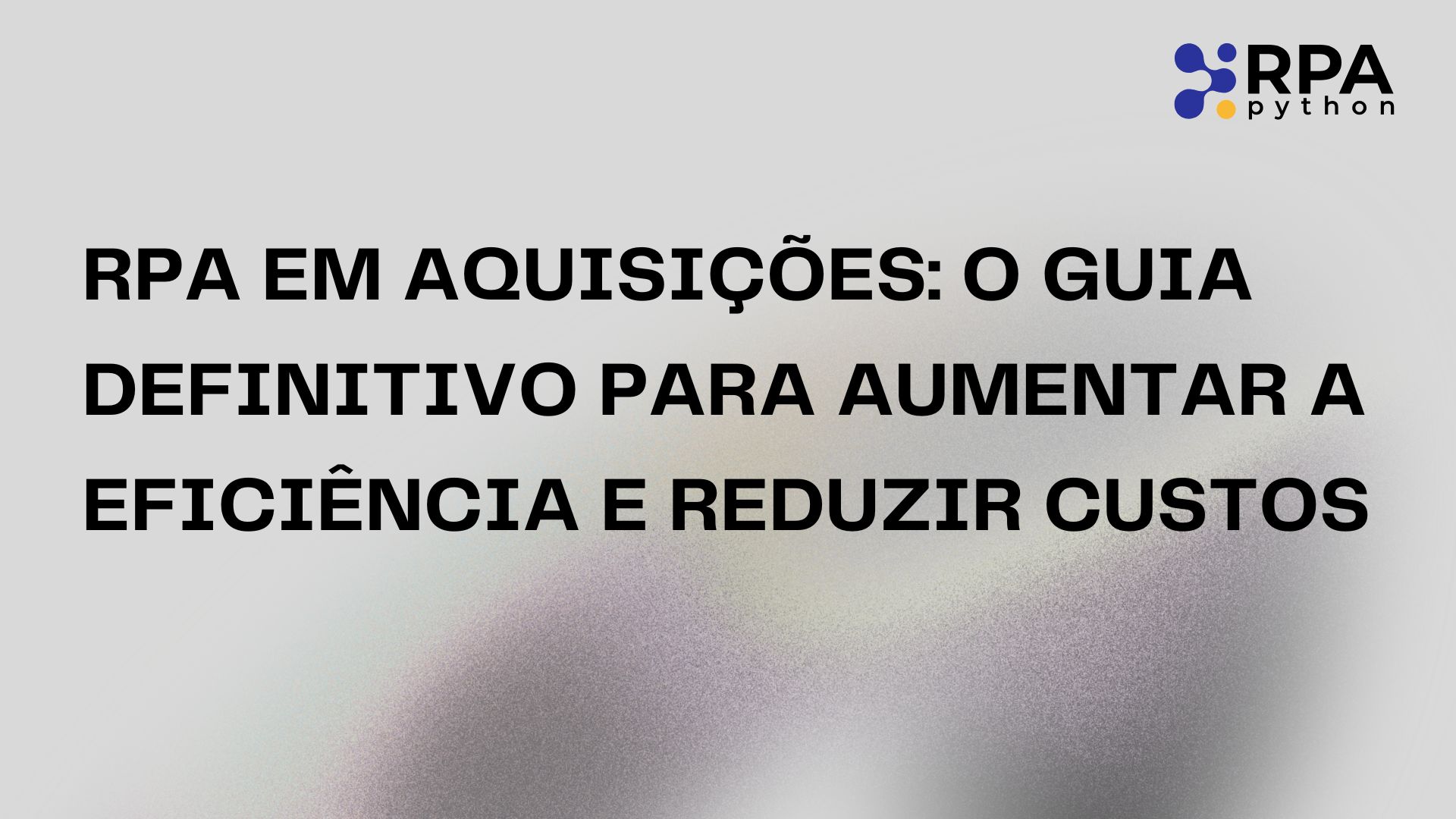 RPA em Aquisições: O Guia Definitivo para Aumentar a Eficiência e Reduzir Custos