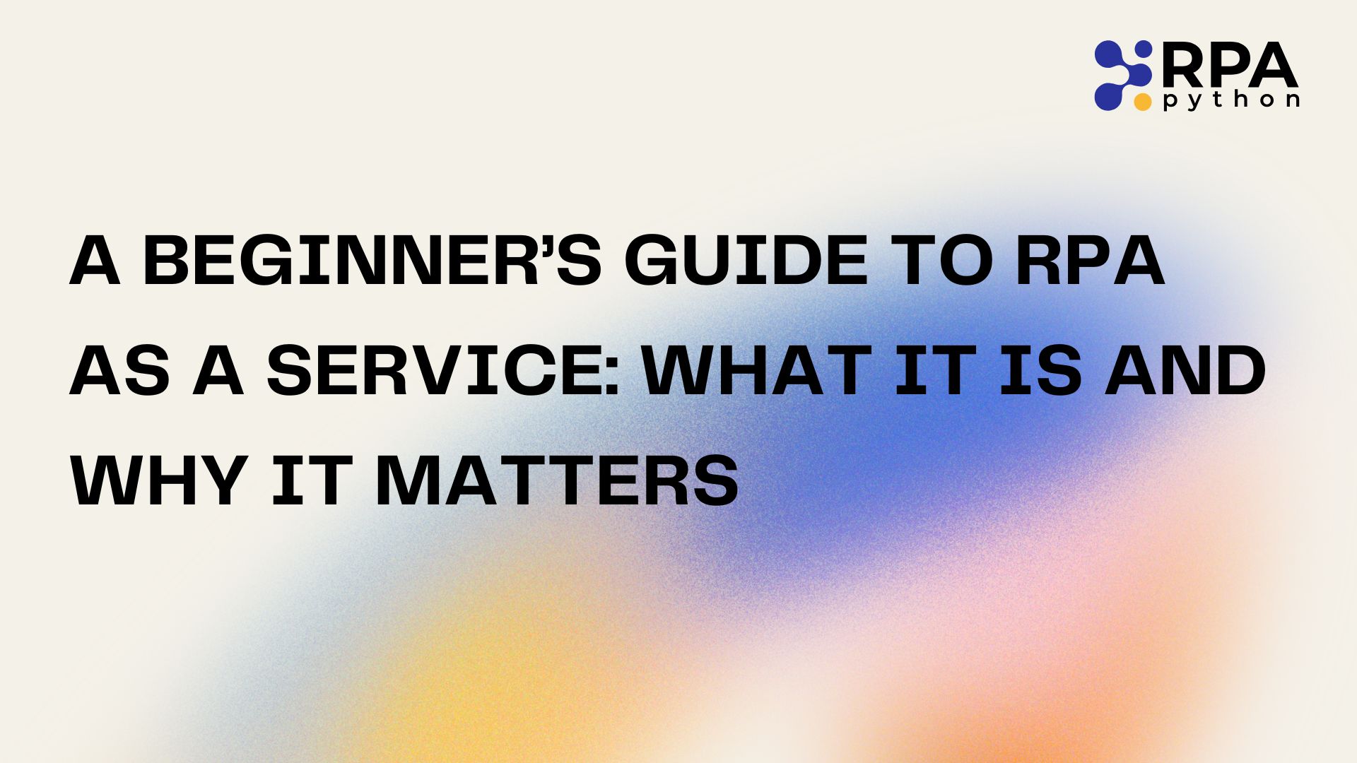 A Beginner's Guide to RPA as a Service: What It Is and Why It Matters