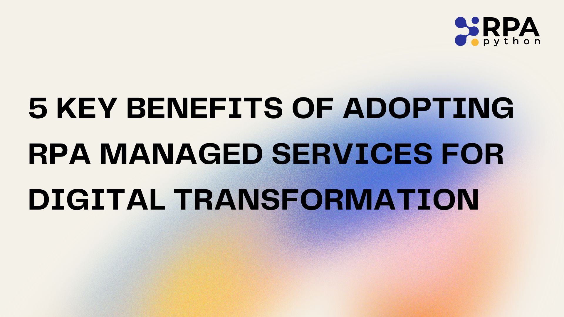 5 Key Benefits of Adopting RPA Managed Services for Digital Transformation