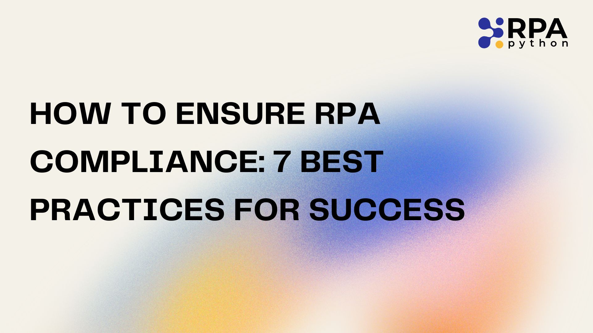 How to Ensure RPA Compliance: 7 Best Practices for Success