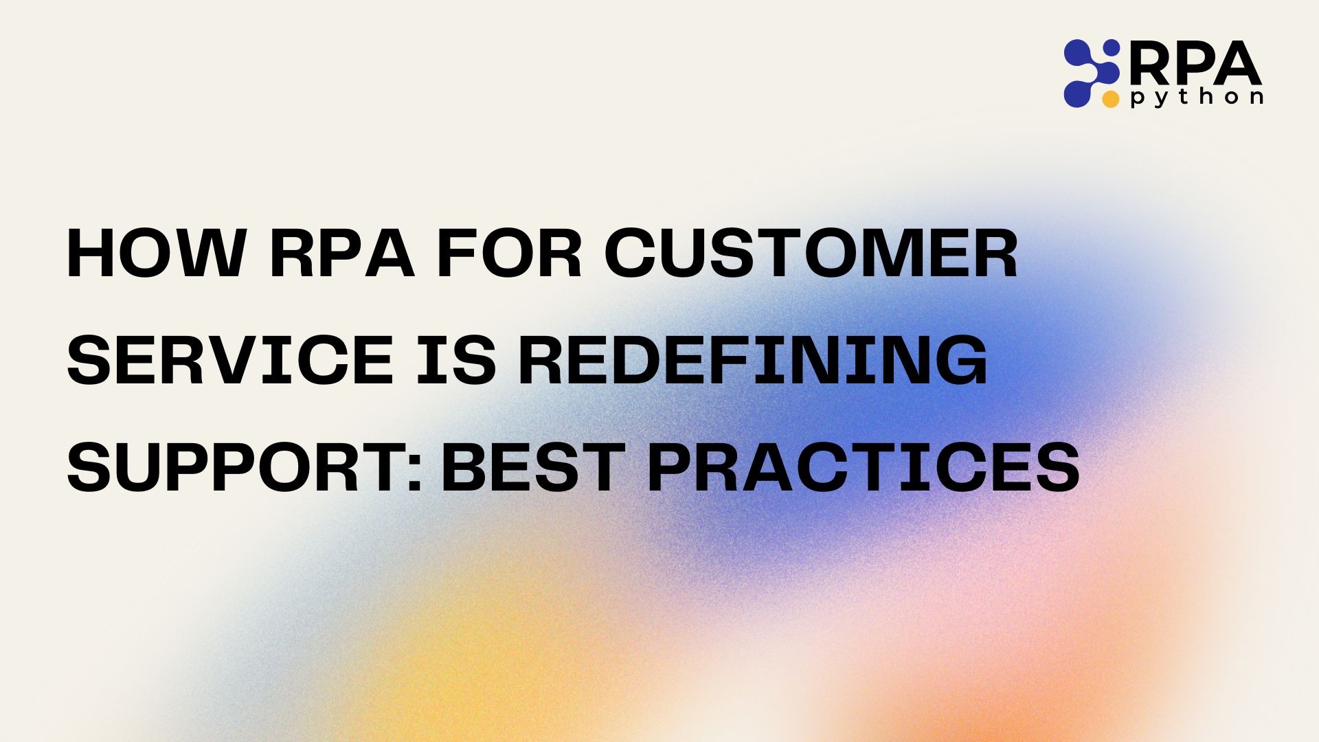 How RPA for Customer Service Is Redefining Support: Best Practices