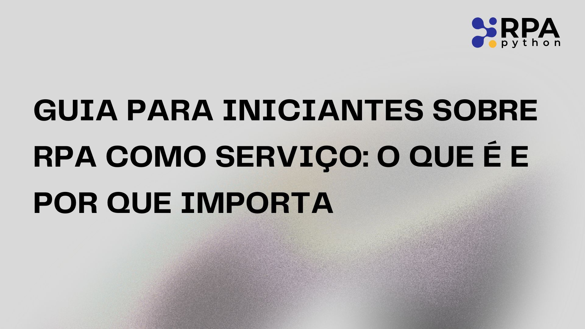 Guia para Iniciantes sobre RPA como Serviço: O Que É e Por Que Importa