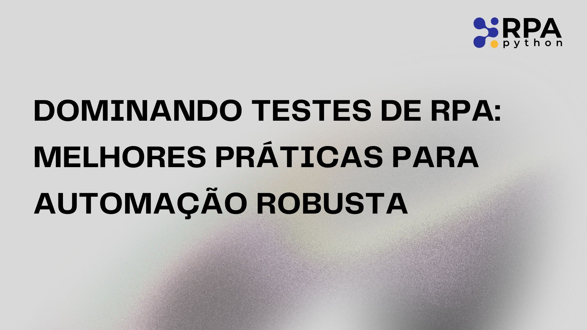 Dominando Testes de RPA: Melhores Práticas para Automação Robusta